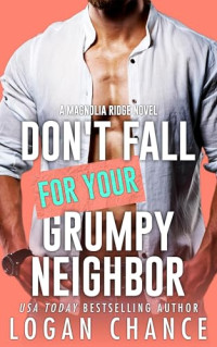 Logan Chance — Don't Fall For Your Grumpy Neighbor (Magnolia Ridge Book 3)