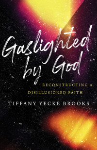 Tiffany Yecke Brooks; — Gaslighted by God