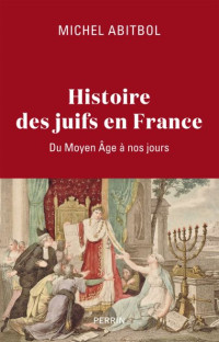 Michel Abitbol — Histoire des Juifs en France du Moyen Âge à nos jours