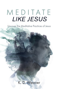 K. D. Weaver; — Meditate Like Jesus