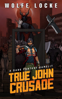 Wolfe Locke — True John Crusade: A Dark Fantasy GameLit (The New World Adventures of Dan Book 2)