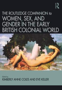 Kimberly Anne Coles, Eve Keller — Routledge Companion to Women, Sex, and Gender in the Early British Colonial World