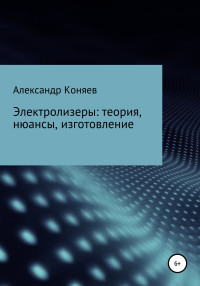 Александр Сергеевич Коняев — Электролизеры: теория, нюансы, изготовление