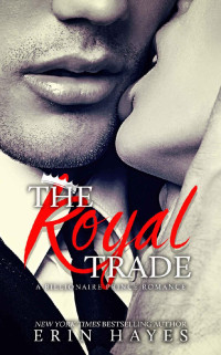 Erin Hayes [Hayes, Erin] — The Royal Trade: A Billionaire Prince Romance