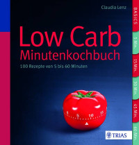 Lenz, Claudia — Low Carb-Minutenkochbuch · 100 Rezepte von 5 bis 60 Minuten