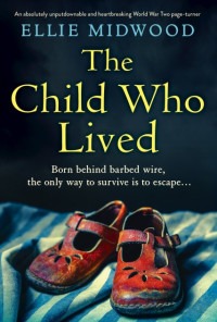 Ellie Midwood — The Child Who Lived: An Absolutely Unputdownable and Heartbreaking World War Two Page-Turner