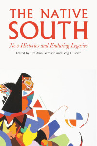 Tim Alan Garrison & Greg O'Brien — The Native South: New Histories and Enduring Legacies