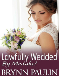 Brynn Paulin [Paulin, Brynn] — Lawfully Wedded By Mistake (The Law Trilogy: Beyond the Law Book 3)