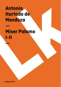 Antonio Hurtado de Mendoza — Miser Palomo I-II