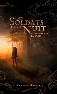 Perrine Bonavita — Les Soldats de la Nuit, tome 1: Dernières lueurs