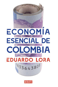 Eduardo Lora — Economía esencial de Colombia (Spanish Edition)