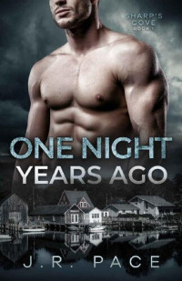 J.R. Pace [Pace, J.R.] — One Night Years Ago: an Enemies-to-Lovers Suspense Small Town Romance (Sharp's Cove Book 1)