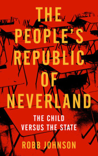 Robb Johnson — The People's Republic of Neverland: The Child versus the State