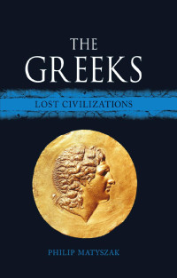 Philip Matyszak — The Greeks: Lost Civilizations