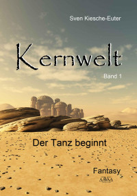 Sven Kiesche-Euter — Sven Kiesche-Euter - Kernwelt - Band I - Der Tanz beginnt