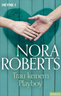 Roberts, Nora — Trau keinem Playboy