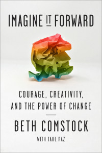 Comstock, Beth & Raz, Tahl — Imagine It Forward: Courage, Creativity, and the Power of Change