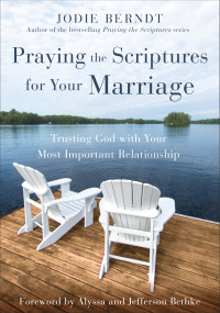 Jodie Berndt; — Praying the Scriptures for Your Marriage