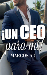 Marcos A. C. — ¡Un CEO para mí! (Spanish Edition)