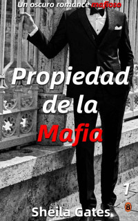 Sheila Gates — Propiedad de la Mafia: Un oscuro romance mafioso nº 1 (Spanish Edition)