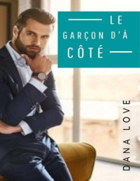 Dana Love — LE GARÇON D'À CTÉ (French Edition)