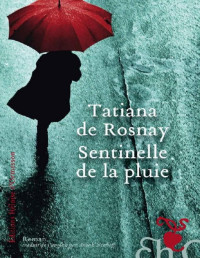 Tatiana de Rosnay — Sentinelle de la pluie (French Edition)