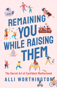 Alli Worthington; — Remaining You While Raising Them