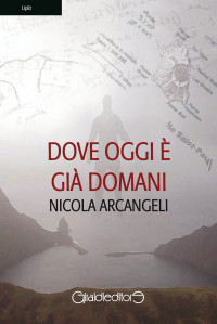 Nicola Arcangeli — Dove oggi è già domani