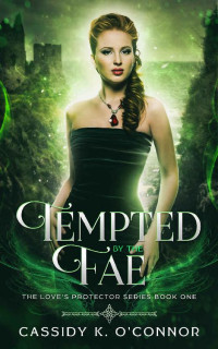 Cassidy K. O'Connor [O'Connor, Cassidy K.] — Tempted by the Fae (The Love's Protector Series Book 1)