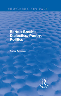 Brooker, Peter; — Routledge Revivals: Bertolt Brecht: Dialectics, Poetry, Politics (1988)