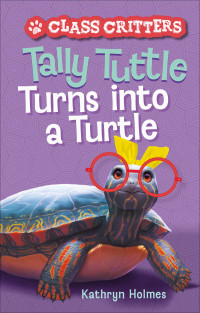 Kathryn Holmes — Tally Tuttle Turns into a Turtle