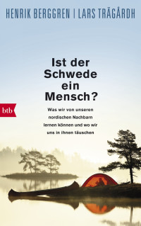 Berggren, Henrik & Trägårdh, Lars — Ist der Schwede ein Mensch? · Was wir von unseren nordischen Nachbarn lernen können und wo wir uns in ihnen täuschen