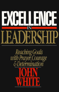 John White [White, John] — Excellence in Leadership: Reaching Goals with Prayer, Courage and Determination