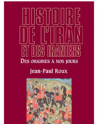 Jean-Paul Roux — HISTOIRE DE L'IRAN ET DES IRANIENS