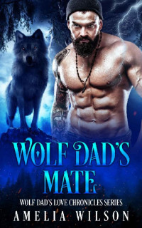 Amelia Wilson — Wolf Dad’s Mate: Wolf Shifter Paranormal Romance (Wolf Dad’s Love Chronicles Series Book 1)