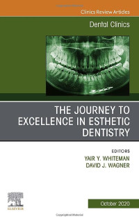 Yair Whiteman, David Wagner — The Journey to Excellence in Esthetic Dentistry, an Issue of Dental Clinics of North America, Volume 64-4