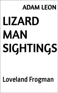 Adam Leon — Lizard Man Sightings: Loveland Frogman