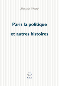 Monique Wittig [Wittig, Monique] — Paris la politique et autres histoires