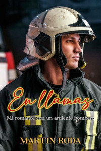 Martin Roda — En llamas : Mi romance con un ardiente bombero (Spanish Edition)