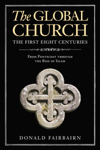 Donald Fairbairn; — The Global Church---The First Eight Centuries