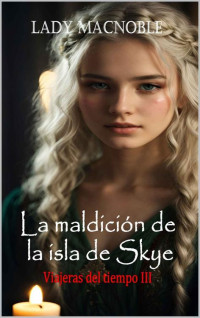 Lady MacNoble — La maldición de la isla de Skye: Viajeras del tiempo III (Spanish Edition)