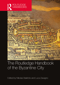 Nikolas Bakirtzis;Luca Zavagno; & Zavagno, Luca — The Routledge Handbook of the Byzantine City