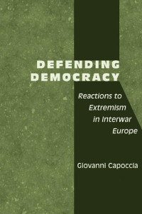 Giovanni Capoccia — Defending Democracy: Reactions to Extremism in Interwar Europe