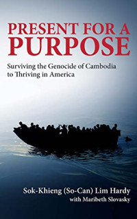 Sok-Khieng, Maribeth Slovasky — Present for a Purpose: Surviving the Genocide of Cambodia to Thriving in America