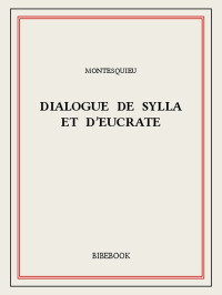 Montesquieu [Montesquieu, Charles-Louis de Secondat] — Dialogue de Sylla et d’Eucrate
