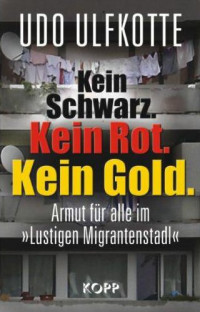 Ulfkotte, Udo — Kein Schwarz. Kein Rot. Kein Gold · Armut für Alle im lustigen "Migrantenstadl"