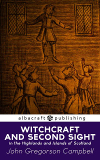 John Gregorson Campbell — Witchcraft and Second Sight in the Highlands and Islands of Scotland