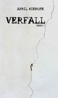 Nierose, April — Verfall: Band 1 (German Edition)