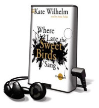 Kate Wilhelm & Anna Fields — Where Late the Sweet Birds Sang - on Playaway