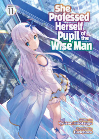 Ryusen Hirotsugu — She Professed Herself Pupil of the Wise Man (Light Novel) Vol. 11